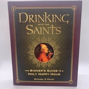 Drinking with the Saints Guide to a Holy Happy Hour by Michael P.Foley Hardcover